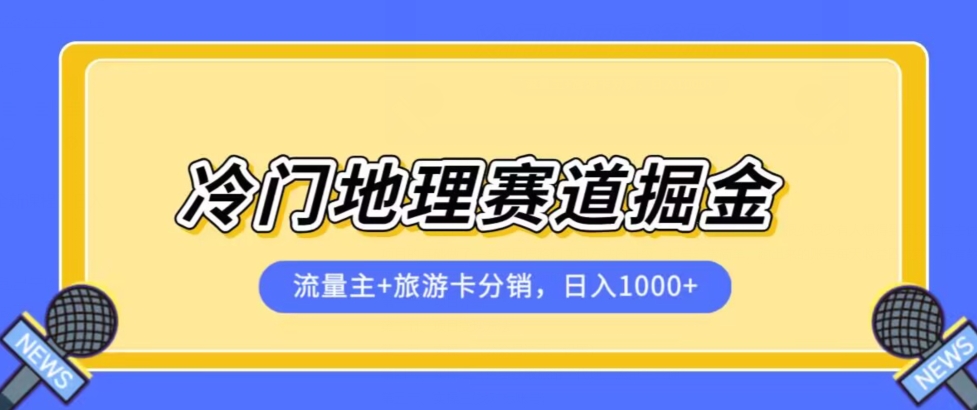 冷门地理赛道流量主+旅游卡分销全新课程，日入四位数，小白容易上手-猫哥网资源库