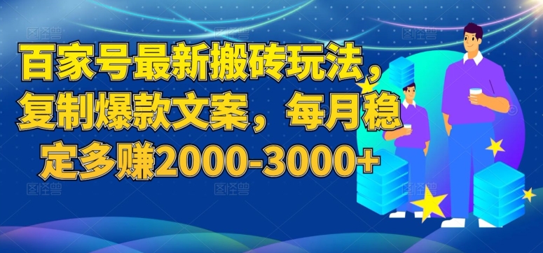 百家号最新搬砖玩法，复制爆款文案，每月稳定多赚2000-3000+【揭秘】-猫哥网资源库