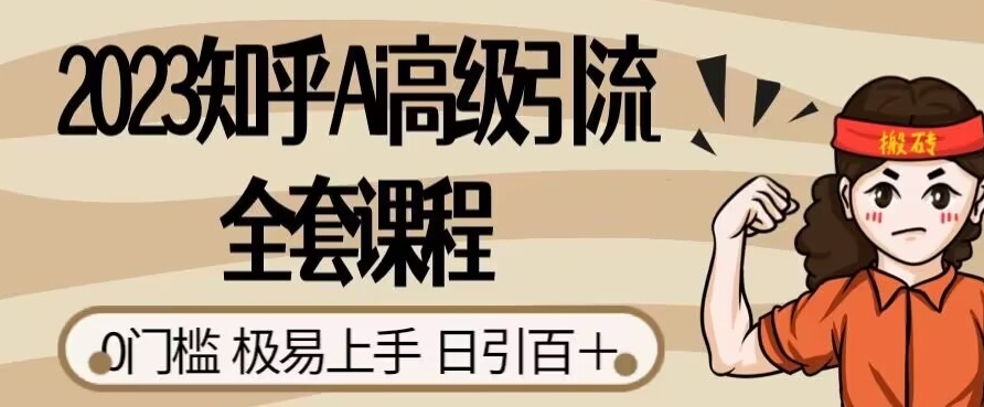 2023知乎Ai高级引流全套课程，0门槛极易上手，日引100+-猫哥网资源库
