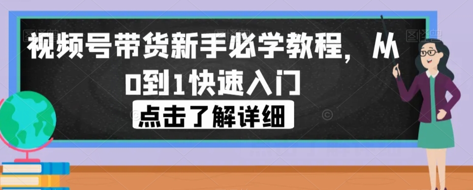 视频号带货新手必学教程，从0到1快速入门-猫哥网资源库