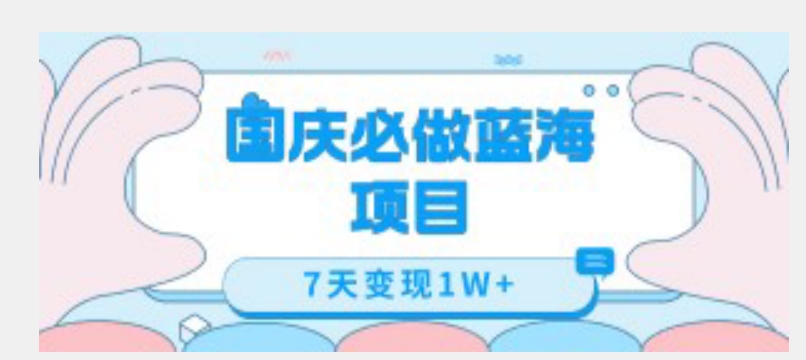 国庆必做蓝海项目7天变现1W+，无需投入任何资金-猫哥网资源库