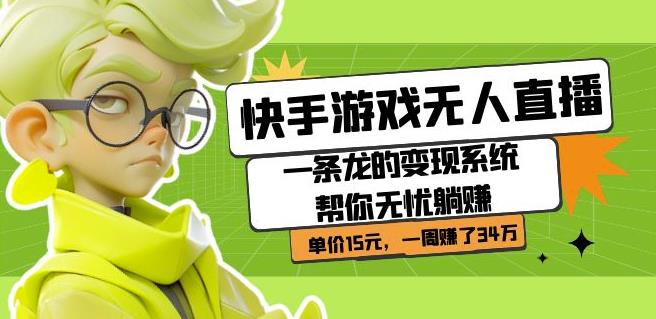 快手游戏无人直播：一条龙的变现系统帮你无忧躺赚单价15元，一周赚了34万-猫哥网资源库