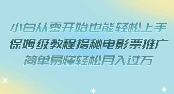 小白从零开始也能轻松上手，保姆级教程揭秘电影票推广，简单易懂轻松月入过万【揭秘】-猫哥网资源库