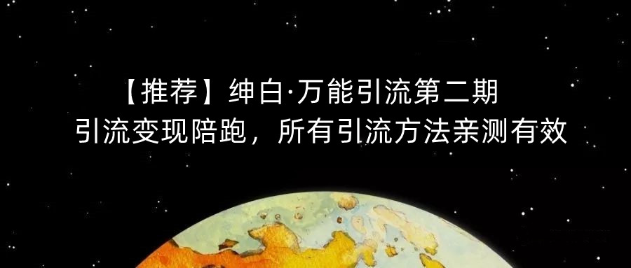 【推荐】绅白·万能引流第二期，引流变现陪跑，所有引流方法亲测有效-猫哥网资源库