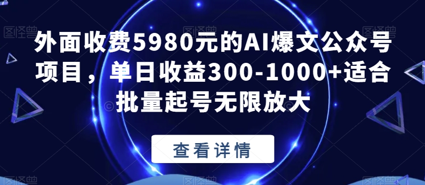 外面收费5980元的AI爆文公众号项目，单日收益300-1000+适合批量起号无限放大【揭秘】-猫哥网资源库