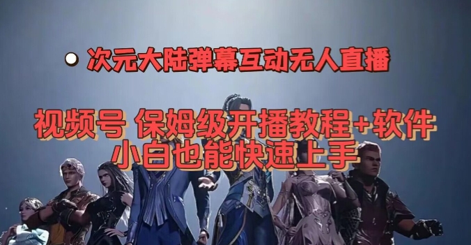 视频号次元大陆弹幕互动无人直播，视频号保姆级开播教程+软件，小白也能快速上手-猫哥网资源库
