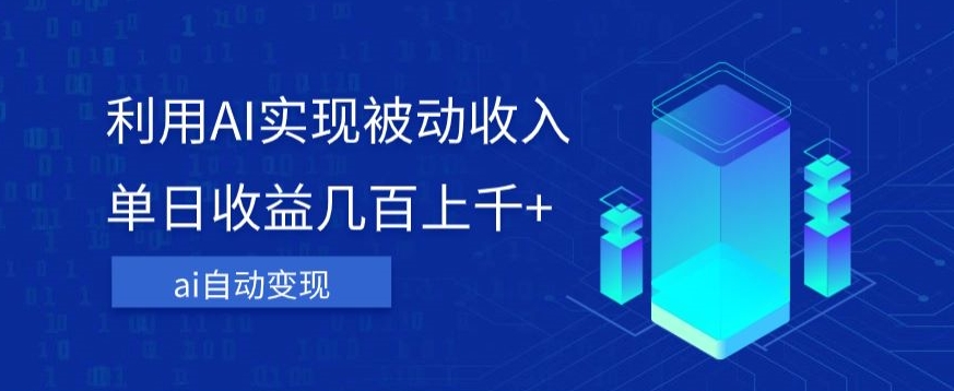 利用ai实现被动收入，单日收益几百上千+，无需动脑，傻瓜式操作【揭秘】-猫哥网资源库