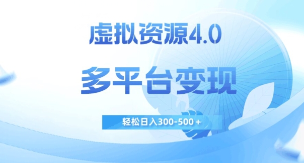 虚拟资源4.0，多平台变现，轻松日入300-500＋【揭秘】-猫哥网资源库