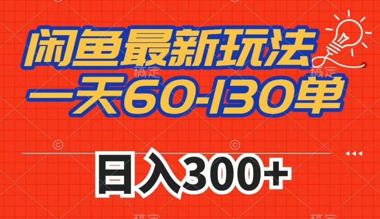 闲鱼最新玩法，一天60-130单，市场需求大，日入300+-猫哥网资源库