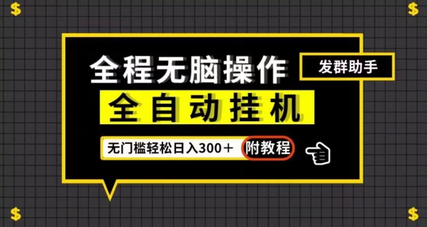 全自动挂机发群助手，零门槛无脑操作，轻松日入300＋（附渠道）【揭秘】-猫哥网资源库