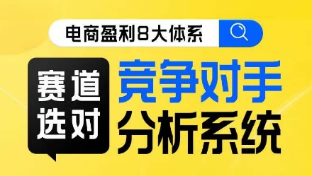 电商盈利8大体系·赛道选对，​竞争对手分析系统线上课-猫哥网资源库