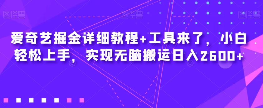 爱奇艺掘金详细教程+工具来了，小白轻松上手，实现无脑搬运日入2600+-猫哥网资源库