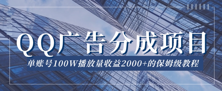 QQ广告分成项目保姆级教程，单账号100W播放量收益2000+【揭秘】-猫哥网资源库