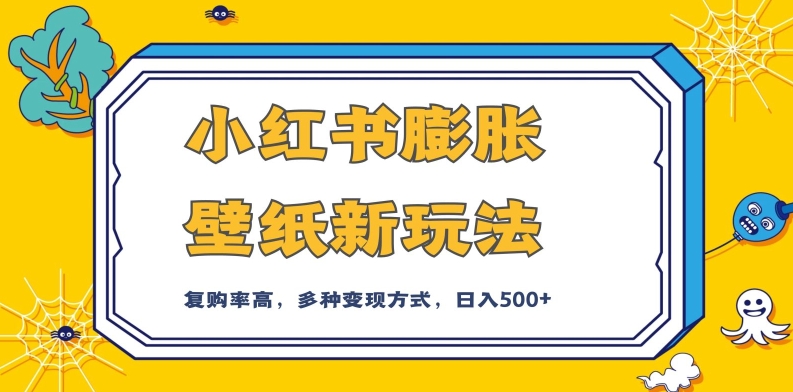 小红书膨胀壁纸新玩法，前端引流前端变现，后端私域多种组合变现方式，入500+【揭秘】-猫哥网资源库
