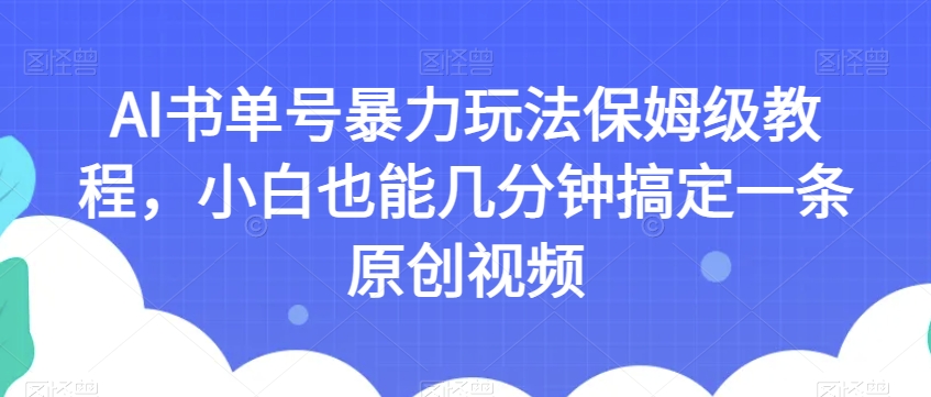 AI书单号暴力玩法保姆级教程，小白也能几分钟搞定一条原创视频【揭秘】-猫哥网资源库