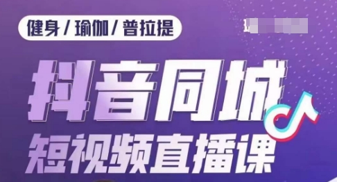 健身行业抖音同城短视频直播课，通过抖音低成本获客提升业绩，门店标准化流程承接流量-猫哥网资源库