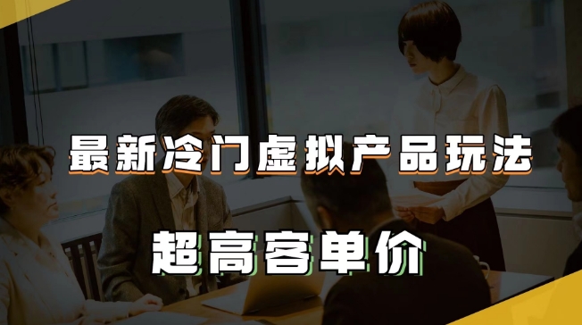 最新冷门虚拟产品玩法，超高客单价，月入2-3万＋【揭秘】-猫哥网资源库