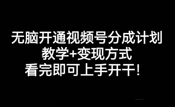 无脑开通视频号分成计划，教学+变现方式，看完即可上手开干!-猫哥网资源库