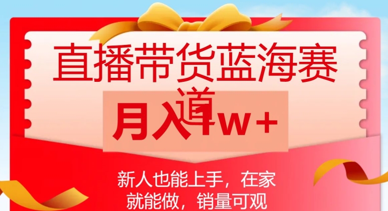 直播带货蓝海赛道，新人也能上手，在家就能做，销量可观，月入1w【揭秘】-猫哥网资源库