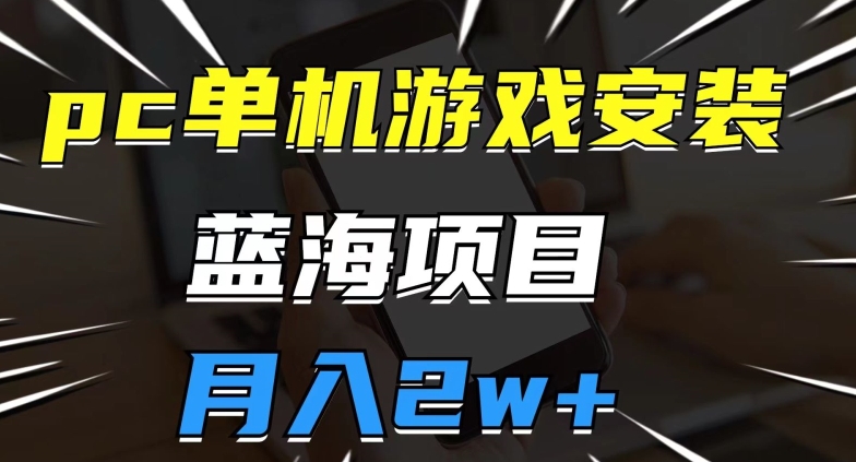 pc单机游戏安装包，蓝海项目，操作简单，小白可直接上手，月入2w【揭秘】-猫哥网资源库