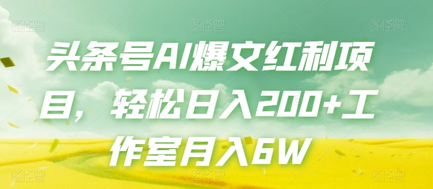 头条号AI爆文红利项目，轻松日入200+工作室月入6W-猫哥网资源库