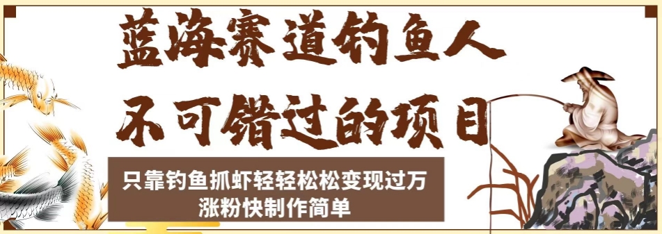 蓝海赛道钓鱼人不可错过的项目，只靠钓鱼抓虾轻轻松松变现过万，涨粉快制作简单【揭秘】-猫哥网资源库