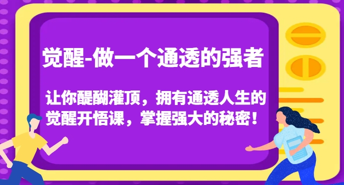 觉醒-做一个通透的强者，让你醍醐灌顶，拥有通透人生的觉醒开悟课，掌握强大的秘密！-猫哥网资源库