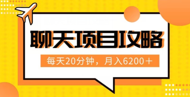 聊天项目最新玩法，每天20分钟，月入6200＋，附详细实操流程解析（六节课）【揭秘】-猫哥网资源库