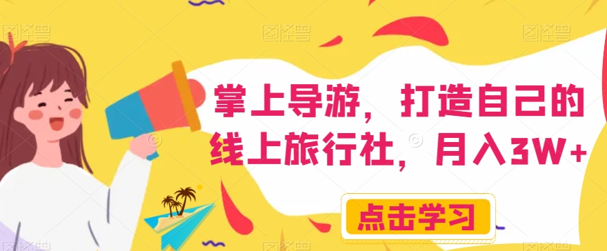 掌上导游，打造自己的线上旅行社，月入3W+【揭秘】-猫哥网资源库