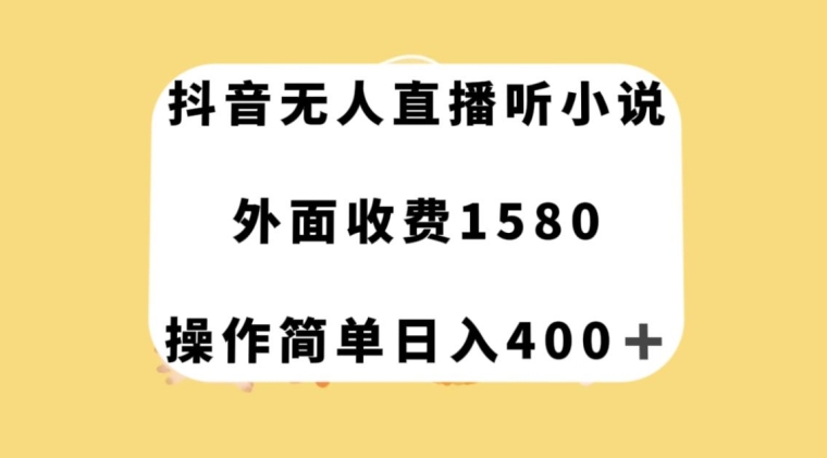 抖音无人直播听小说，外面收费1580，操作简单日入400+【揭秘】-猫哥网资源库