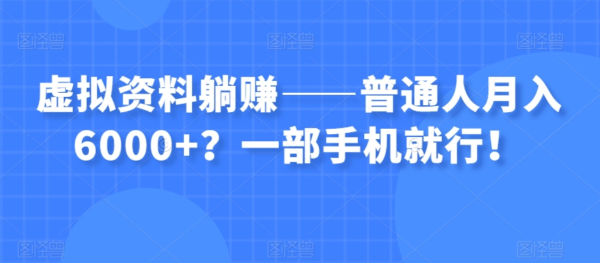 虚拟资料躺赚——普通人月入6000+？一部手机就行！-猫哥网资源库