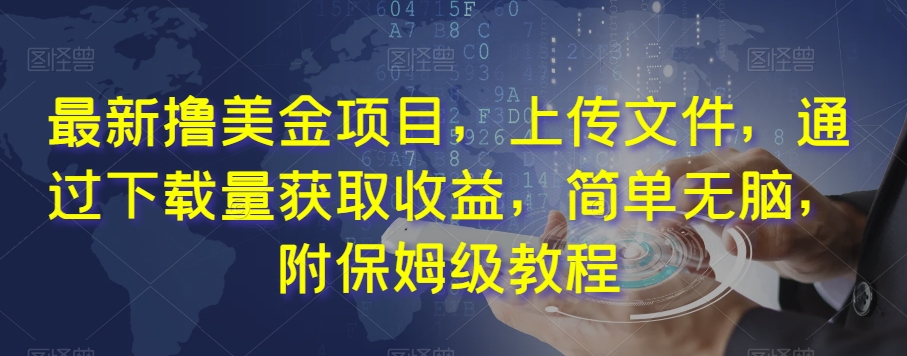 最新撸美金项目，上传文件，通过下载量获取收益，简单无脑，附保姆级教程【揭秘】-猫哥网资源库