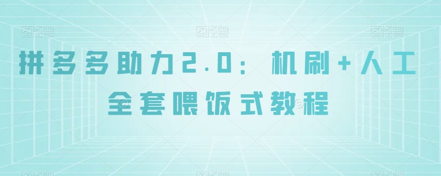 拼多多助力2.0：机刷+人工全套喂饭式教程【揭秘】-猫哥网资源库