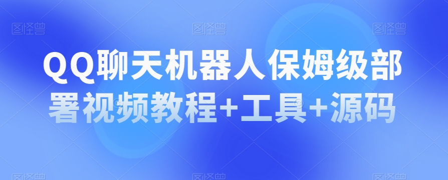 QQ聊天机器人保姆级部署视频教程+工具+源码-猫哥网资源库