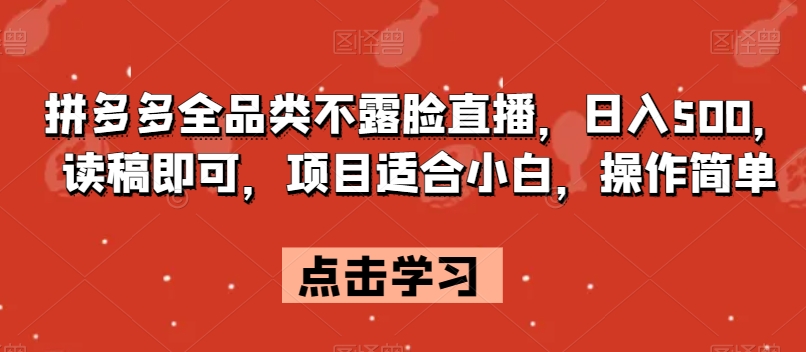 拼多多全品类不露脸直播，日入500，读稿即可，项目适合小白，操作简单【揭秘】-猫哥网资源库