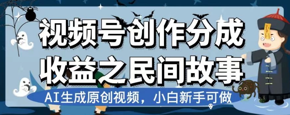 视频号创作分成收益之民间故事，AI生成原创视频，小白新手可做【揭秘】-猫哥网资源库