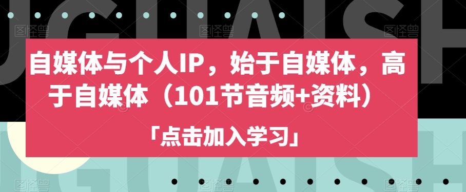 自媒体与个人IP，始于自媒体，高于自媒体（101节音频+资料）-猫哥网资源库