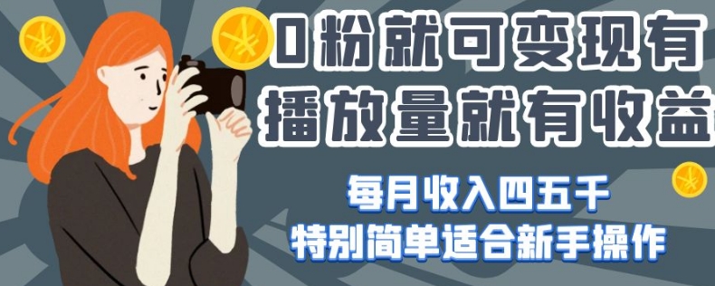0粉就可变现，有播放量就有收益，每月收入四五千，特别简单适合新手操作【揭秘】-猫哥网资源库