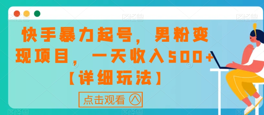 快手暴力起号，男粉变现项目，一天收入500+【详细玩法】【揭秘】-猫哥网资源库