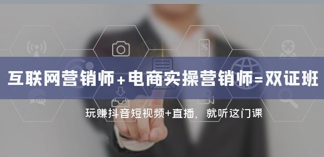 互联网·营销师+电商实操营销师=双证班：玩赚抖音短视频+直播就听这门课-猫哥网资源库