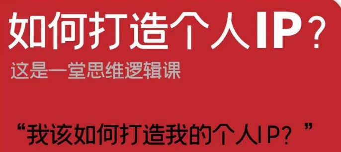 如何打造个人IP？这是一堂思维逻辑课“我该如何打造我的个人IP？-猫哥网资源库