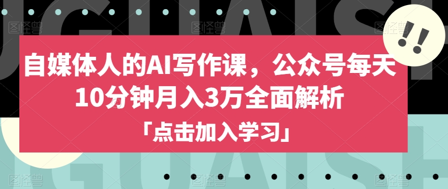 自媒体人的AI写作课，公众号每天10分钟月入3万全面解析-猫哥网资源库