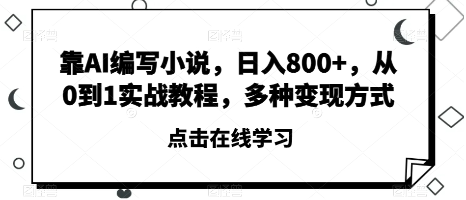 靠AI编写小说，日入800+，从0到1实战教程，多种变现方式【揭秘】-猫哥网资源库