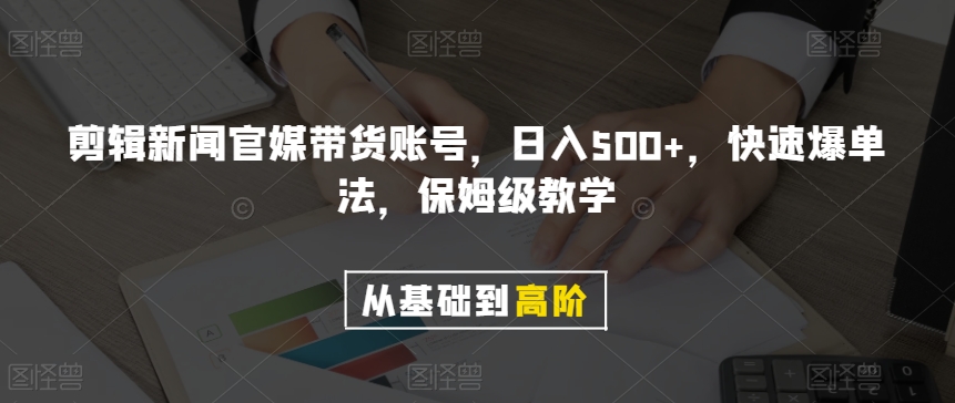 剪辑新闻官媒带货账号，日入500+，快速爆单法，保姆级教学【揭秘】-猫哥网资源库