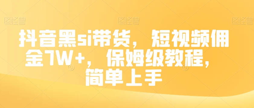 抖音黑si带货，短视频佣金7W+，保姆级教程，简单上手【揭秘】-猫哥网资源库