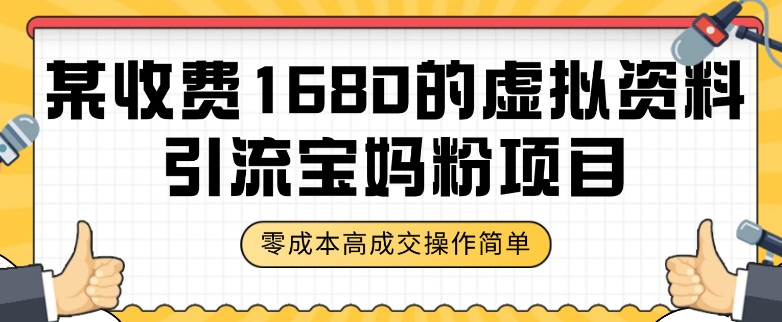 某收费1680的虚拟资料引流宝妈粉项目，零成本无脑操作，成交率非常高（教程+资料）【揭秘】-猫哥网资源库