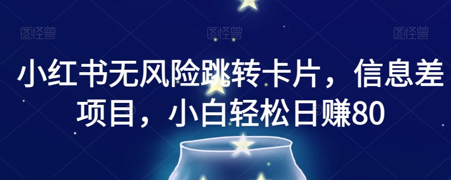 小红书无风险跳转卡片，信息差项目，小白轻松日赚800【揭秘】-猫哥网资源库
