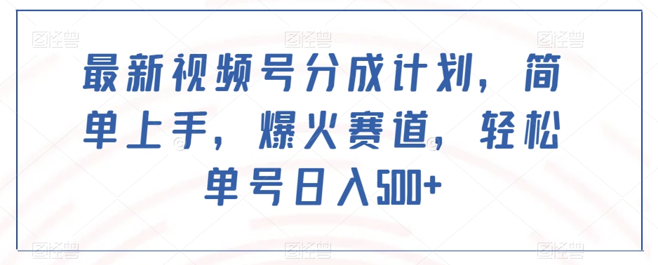 最新视频号分成计划，简单上手，爆火赛道，轻松单号日入500+-猫哥网资源库