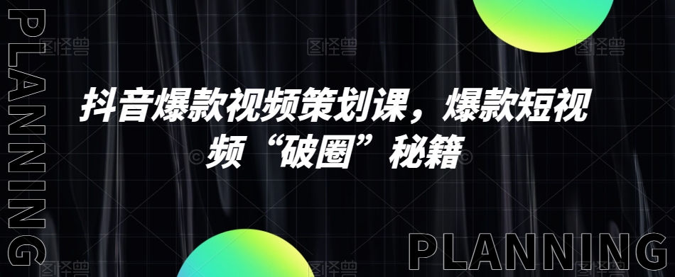 抖音爆款视频策划课，爆款短视频“破圈”秘籍-猫哥网资源库
