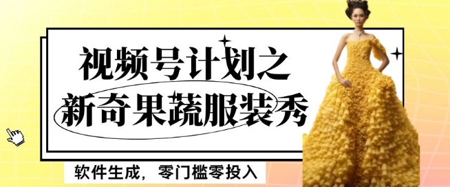 最新项目视频号计划之新奇果蔬服装秀，软件生成，零门槛零投入也可月入5000+【揭秘】-猫哥网资源库